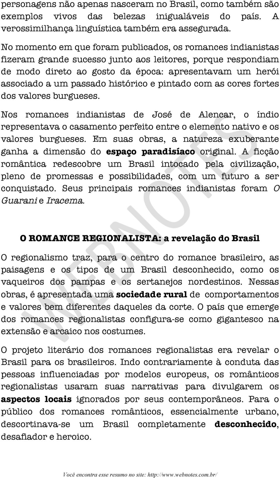 histórico e pintado com as cores fortes dos valores burgueses. Nos romances indianistas de José de Alencar, o índio representava o casamento perfeito entre o elemento nativo e os valores burgueses.