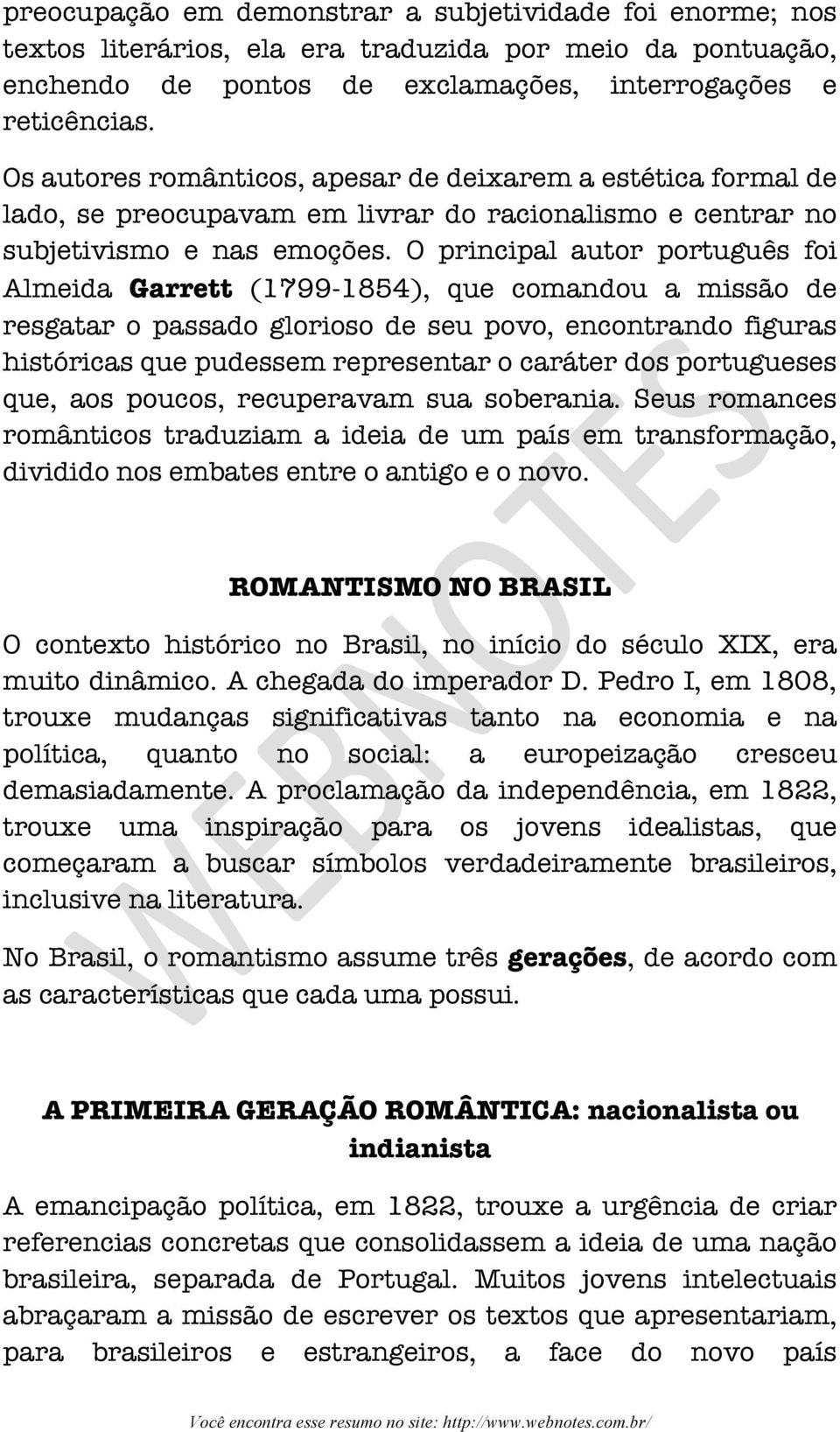 O principal autor português foi Almeida Garrett (1799-1854), que comandou a missão de resgatar o passado glorioso de seu povo, encontrando figuras históricas que pudessem representar o caráter dos