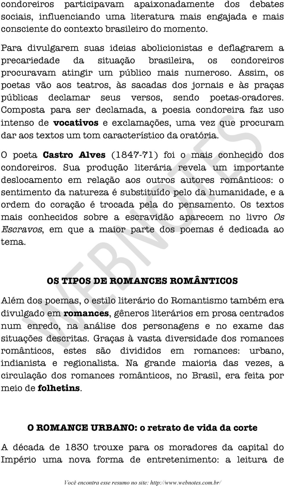 Assim, os poetas vão aos teatros, às sacadas dos jornais e às praças públicas declamar seus versos, sendo poetas-oradores.