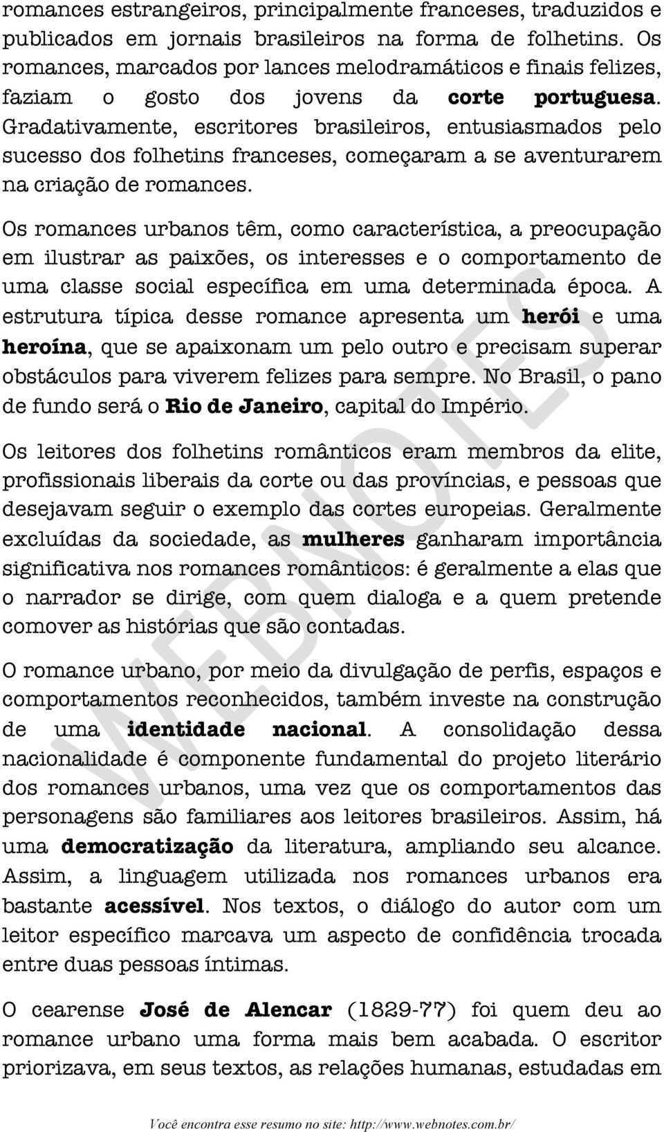 Gradativamente, escritores brasileiros, entusiasmados pelo sucesso dos folhetins franceses, começaram a se aventurarem na criação de romances.