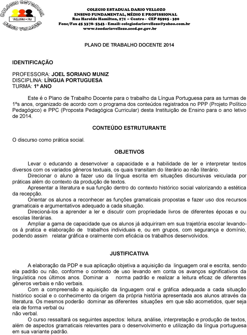 br PLANO DE TRABALHO DOCENTE 2014 IDENTIFICAÇÃO PROFESSORA: JOEL SORIANO MUNIZ DISCIPLINA: LÍNGUA PORTUGUESA TURMA: 1º ANO Este é o Plano de Trabalho Docente para o trabalho da Língua Portuguesa para