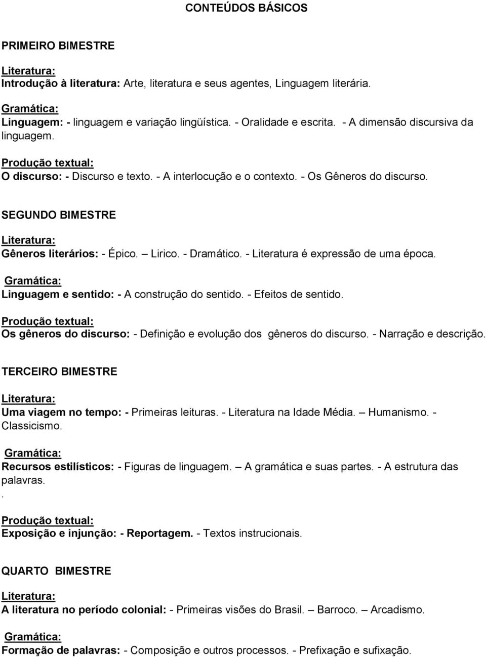 - Dramático. - Literatura é expressão de uma época. Linguagem e sentido: - A construção do sentido. - Efeitos de sentido.