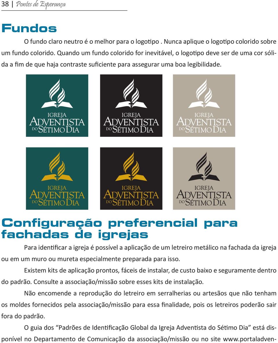 Configuração preferencial para fachadas de igrejas Para identificar a igreja é possível a aplicação de um letreiro metálico na fachada da igreja ou em um muro ou mureta especialmente preparada para