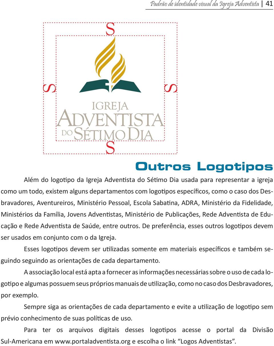 Publicações, Rede Adventista de Educação e Rede Adventista de Saúde, entre outros. De preferência, esses outros logotipos devem ser usados em conjunto com o da Igreja.