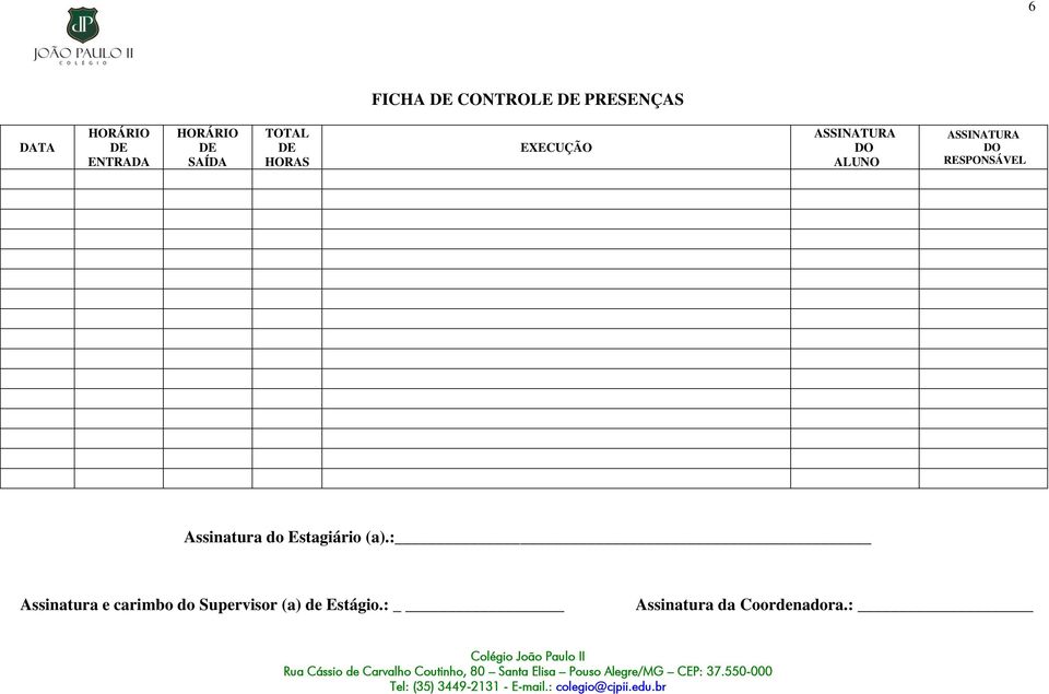 ASSINATURA DO RESPONSÁVEL Assinatura do Estagiário (a).