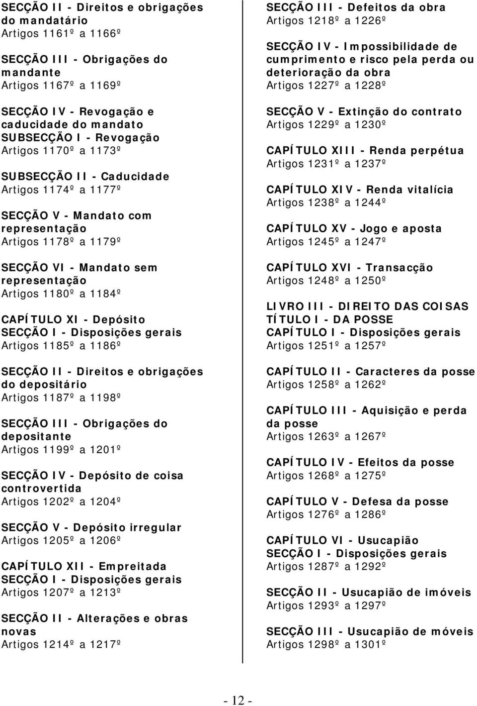 XI - Depósito SECÇÃO I - Disposições gerais Artigos 1185º a 1186º SECÇÃO II - Direitos e obrigações do depositário Artigos 1187º a 1198º SECÇÃO III - Obrigações do depositante Artigos 1199º a 1201º