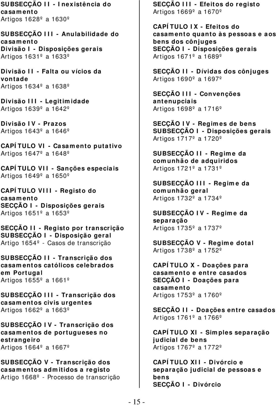 especiais Artigos 1649º a 1650º CAPÍTULO VIII - Registo do casamento SECÇÃO I - Disposições gerais Artigos 1651º a 1653º SECÇÃO II - Registo por transcrição SUBSECÇÃO I - Disposição geral Artigo