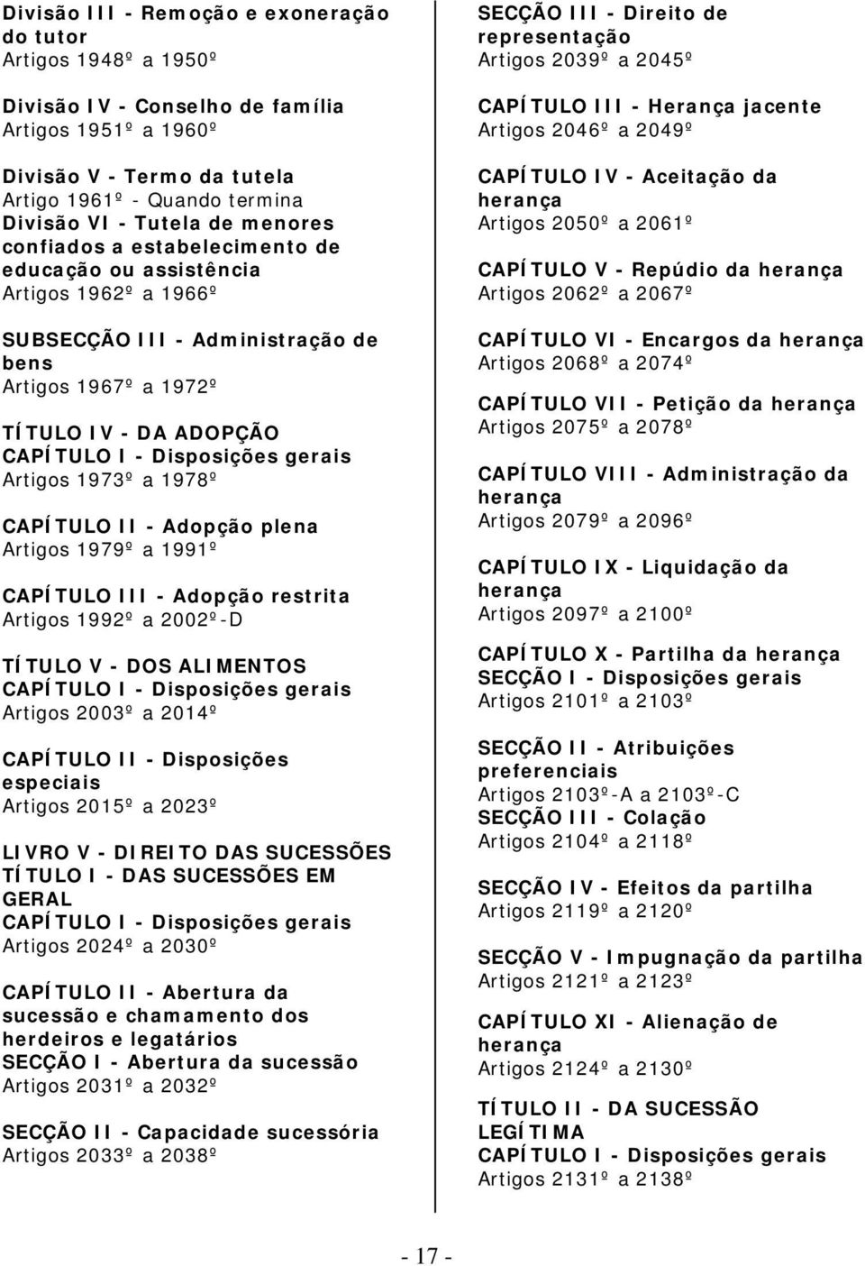 gerais Artigos 1973º a 1978º CAPÍTULO II - Adopção plena Artigos 1979º a 1991º CAPÍTULO III - Adopção restrita Artigos 1992º a 2002º-D TÍTULO V - DOS ALIMENTOS CAPÍTULO I - Disposições gerais Artigos