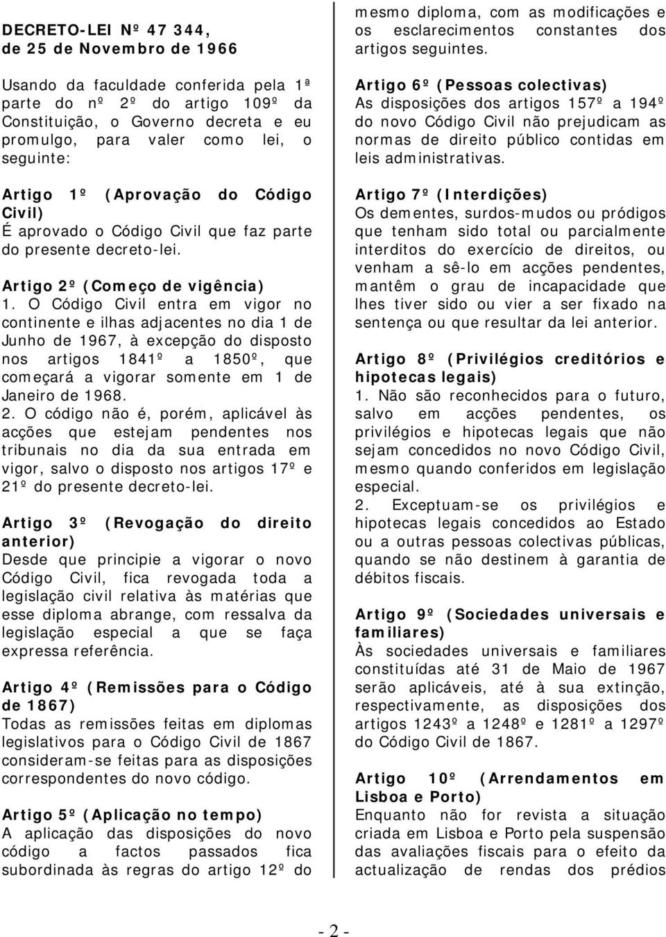 O Código Civil entra em vigor no continente e ilhas adjacentes no dia 1 de Junho de 1967, à excepção do disposto nos artigos 1841º a 1850º, que começará a vigorar somente em 1 de Janeiro de 1968. 2.