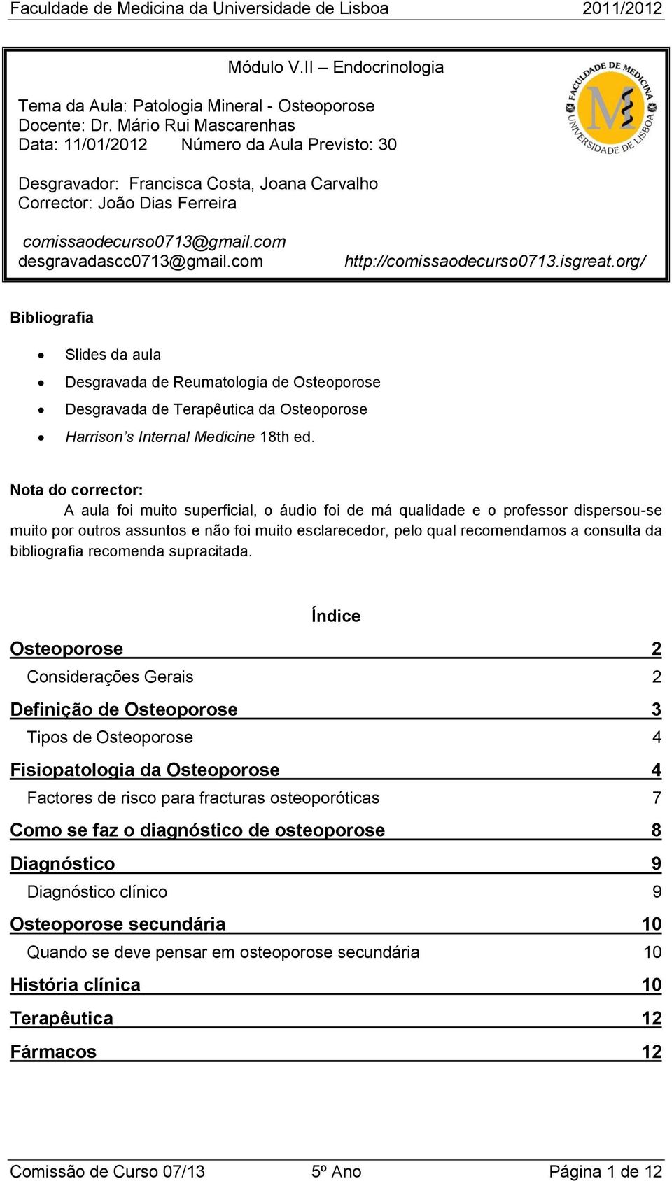 com http://comissaodecurso0713.isgreat.org/ Bibliografia Slides da aula Desgravada de Reumatologia de Osteoporose Desgravada de Terapêutica da Osteoporose Harrison s Internal Medicine 18th ed.