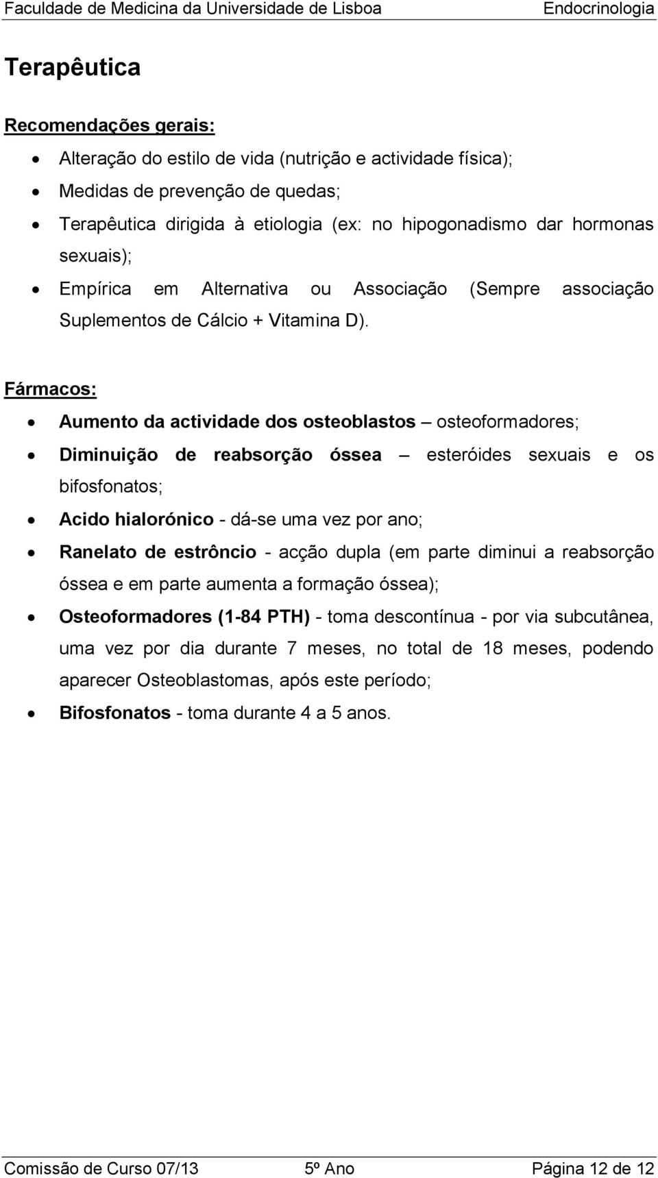 Fármacos: Aumento da actividade dos osteoblastos osteoformadores; Diminuição de reabsorção óssea esteróides sexuais e os bifosfonatos; Acido hialorónico - dá-se uma vez por ano; Ranelato de estrôncio