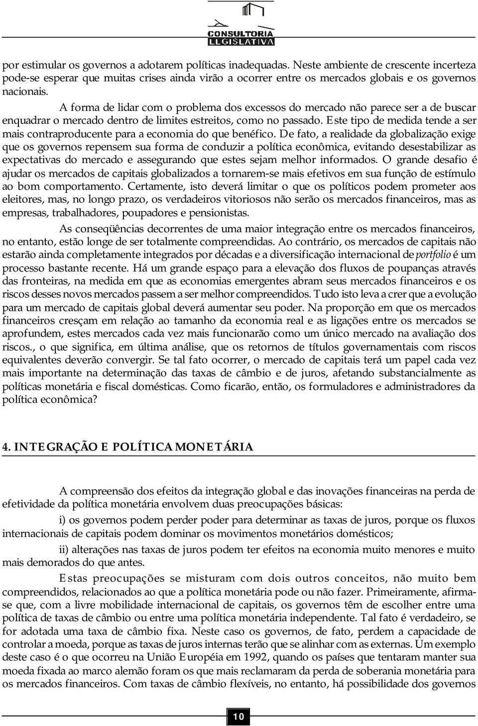 A forma de lidar com o problema dos excessos do mercado não parece ser a de buscar enquadrar o mercado dentro de limites estreitos, como no passado.