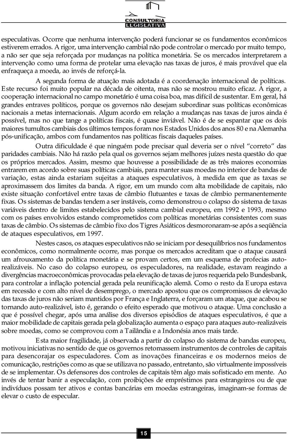 Se os mercados interpretarem a intervenção como uma forma de protelar uma elevação nas taxas de juros, é mais provável que ela enfraqueça a moeda, ao invés de reforçá-la.