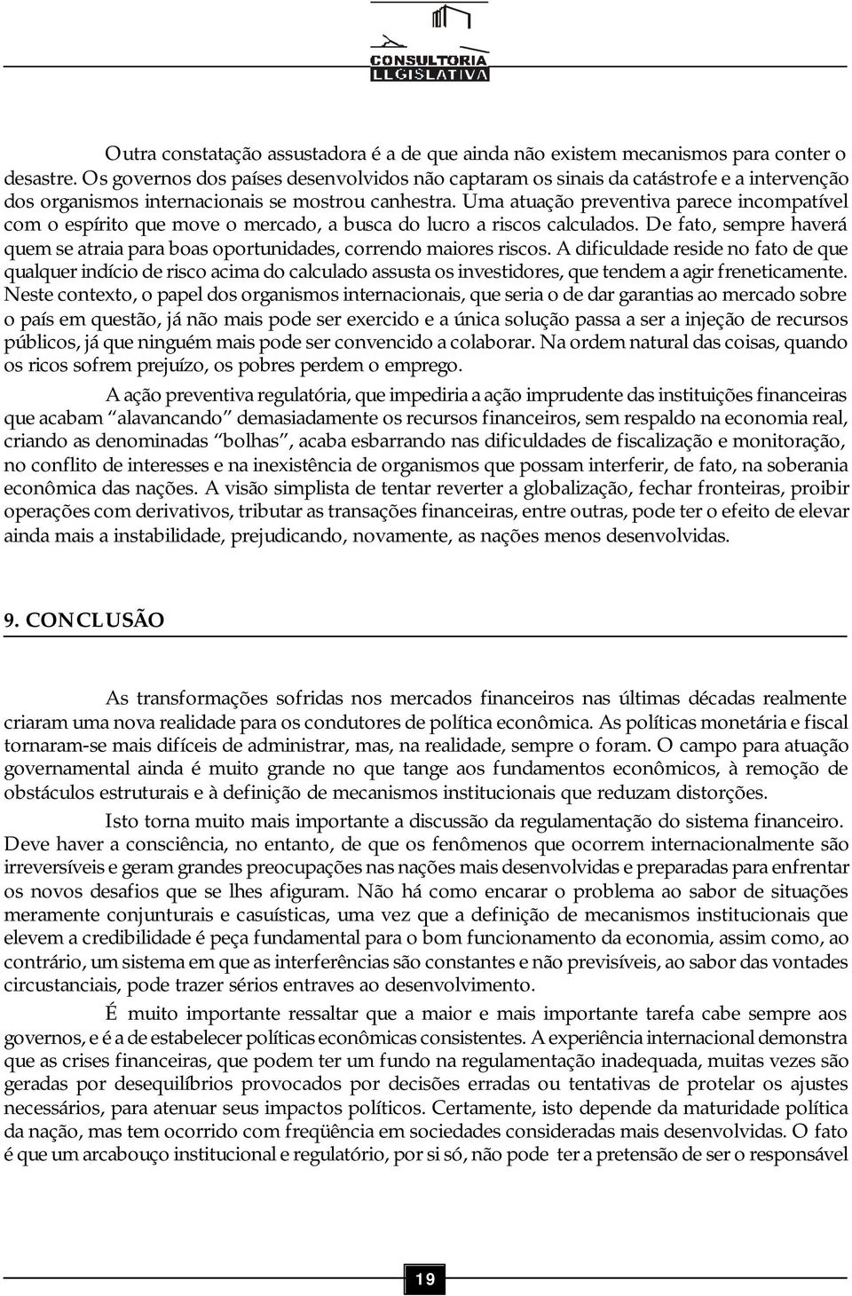 Uma atuação preventiva parece incompatível com o espírito que move o mercado, a busca do lucro a riscos calculados.