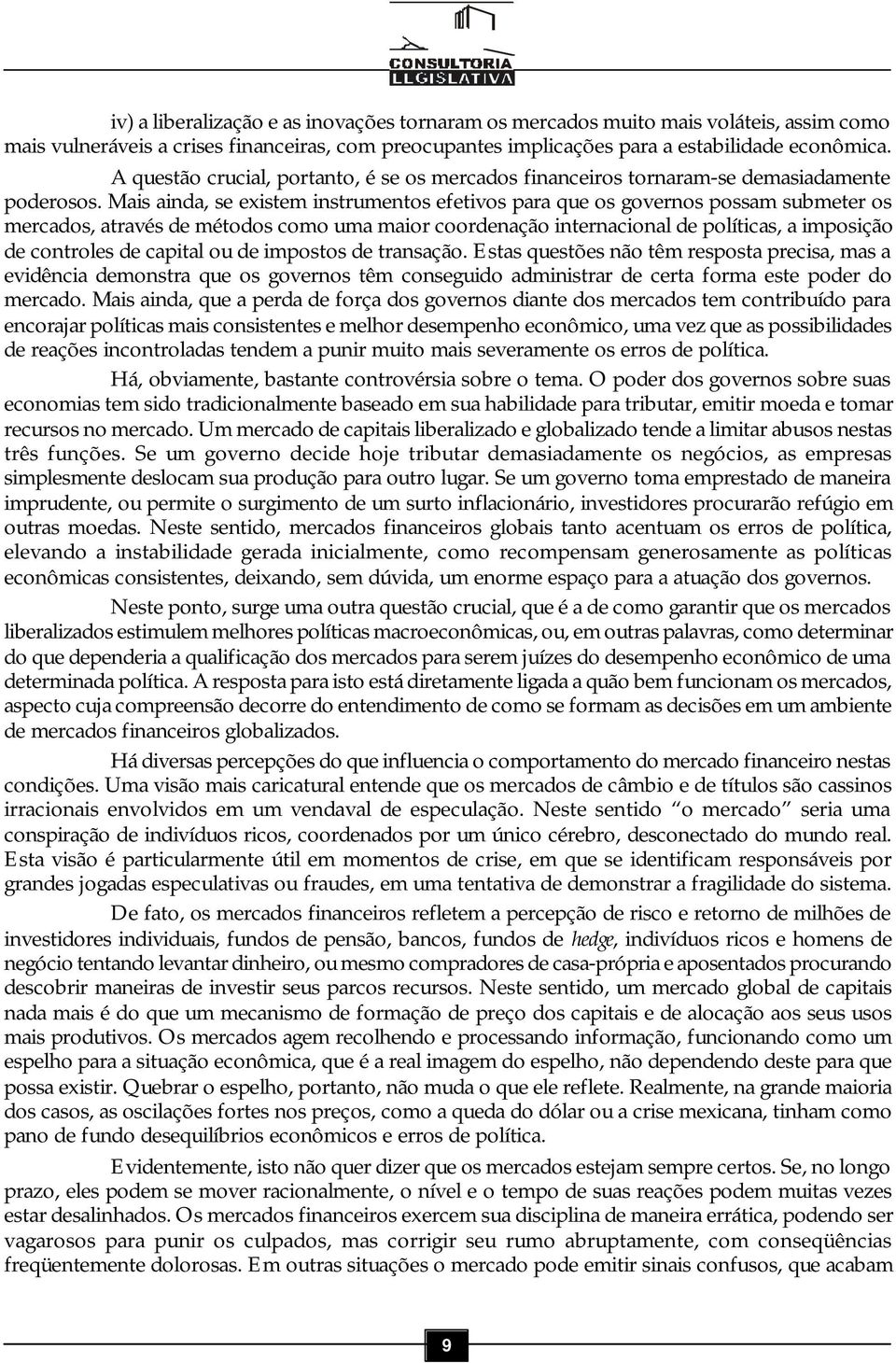 Mais ainda, se existem instrumentos efetivos para que os governos possam submeter os mercados, através de métodos como uma maior coordenação internacional de políticas, a imposição de controles de