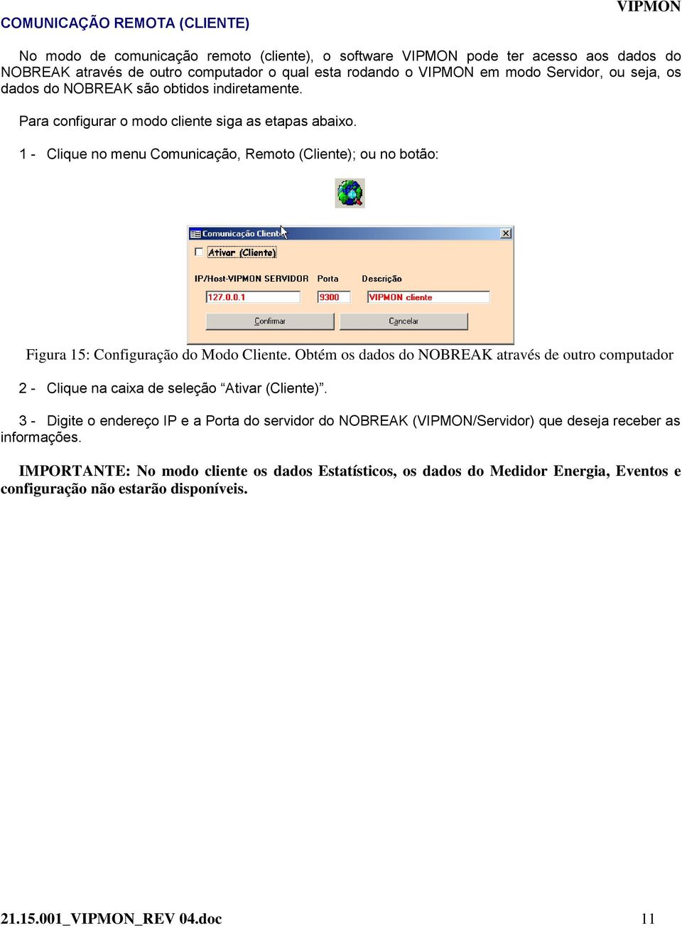 1 - Clique no menu Comunicação, Remoto (Cliente); ou no botão: Figura 15: Configuração do Modo Cliente.