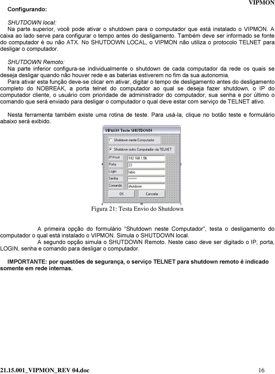 SHUTDOWN Remoto: Na parte inferior configura-se individualmente o shutdown de cada computador da rede os quais se deseja desligar quando não houver rede e as baterias estiverem no fim da sua