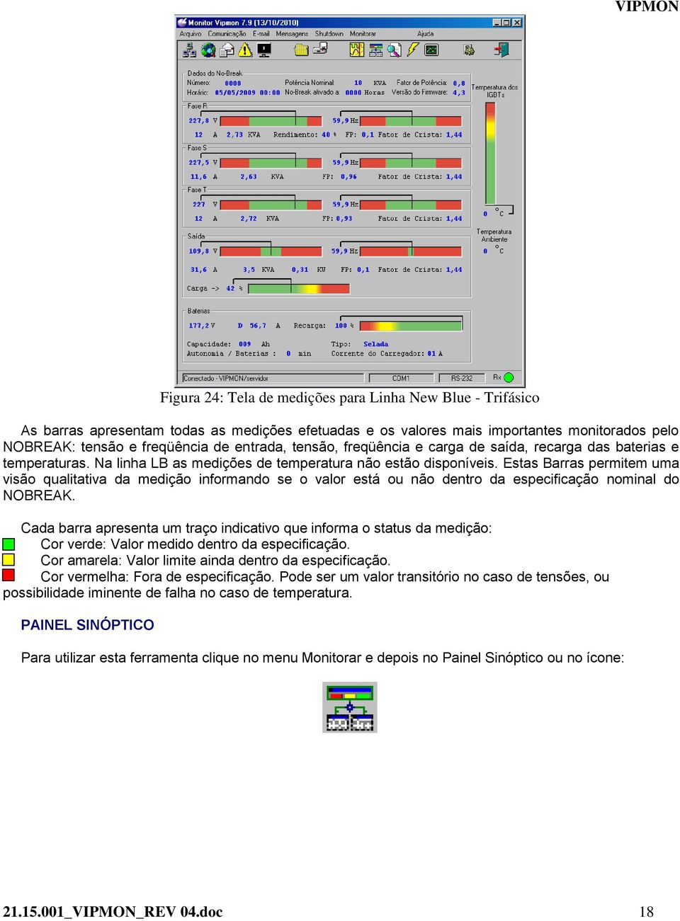 Estas Barras permitem uma visão qualitativa da medição informando se o valor está ou não dentro da especificação nominal do NOBREAK.