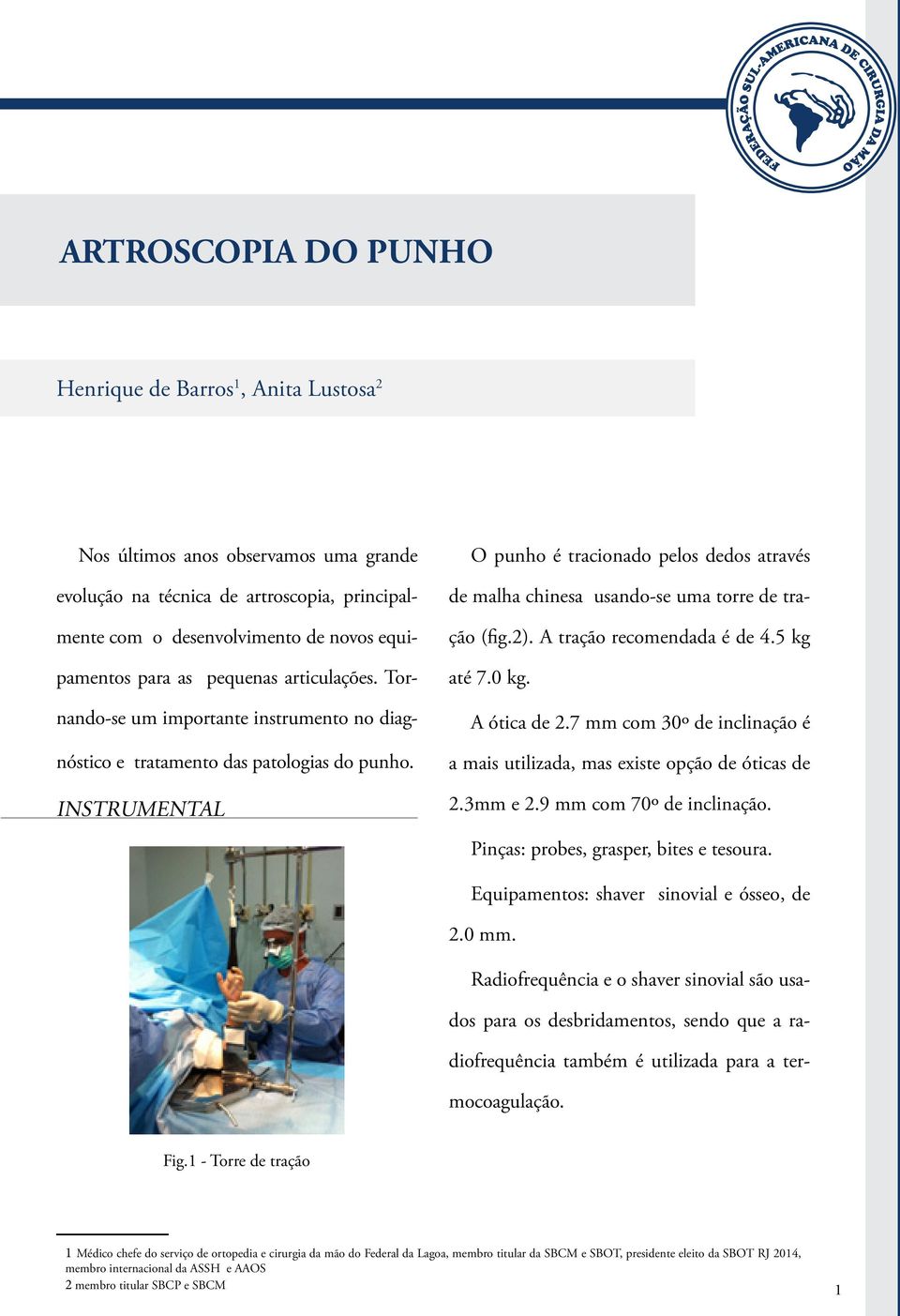 INSTRUMENTAL O punho é tracionado pelos dedos através de malha chinesa usando-se uma torre de tração (fig.2). A tração recomendada é de 4.5 kg até 7.0 kg. A ótica de 2.