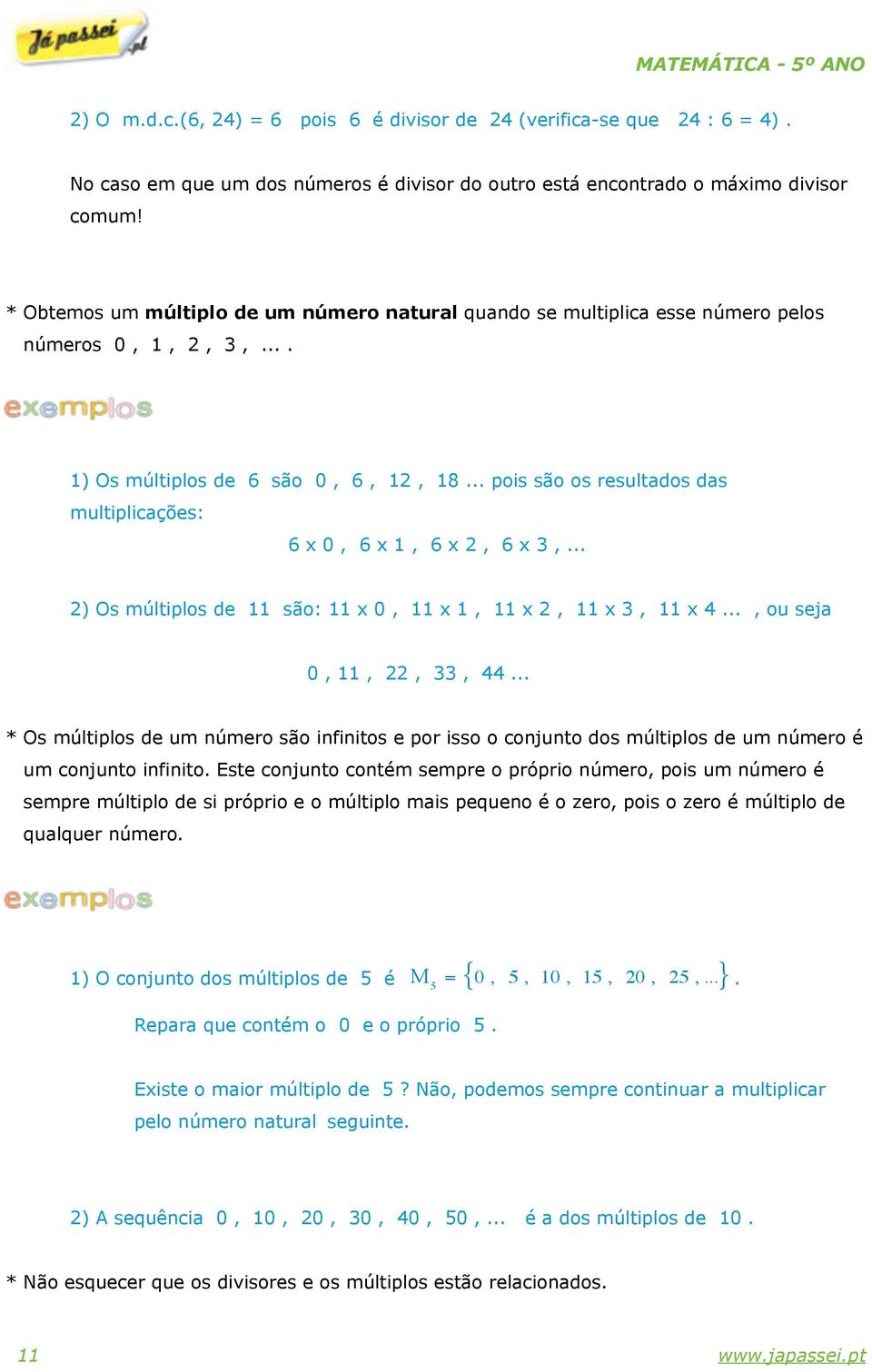 .. pois são os resultados das multiplicações: 6 x 0, 6 x 1, 6 x 2, 6 x 3,... 2) Os múltiplos de 11 são: 11 x 0, 11 x 1, 11 x 2, 11 x 3, 11 x 4..., ou seja 0, 11, 22, 33, 44.