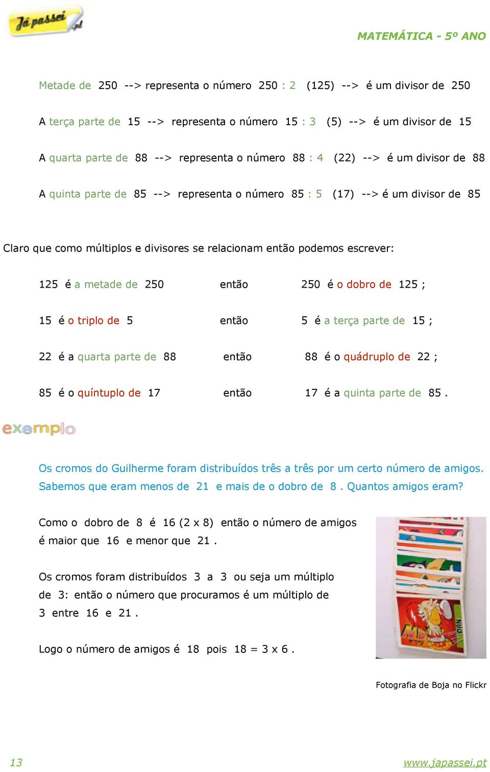 metade de 250 então 250 é o dobro de 125 ; 15 é o triplo de 5 então 5 é a terça parte de 15 ; 22 é a quarta parte de 88 então 88 é o quádruplo de 22 ; 85 é o quíntuplo de 17 então 17 é a quinta parte