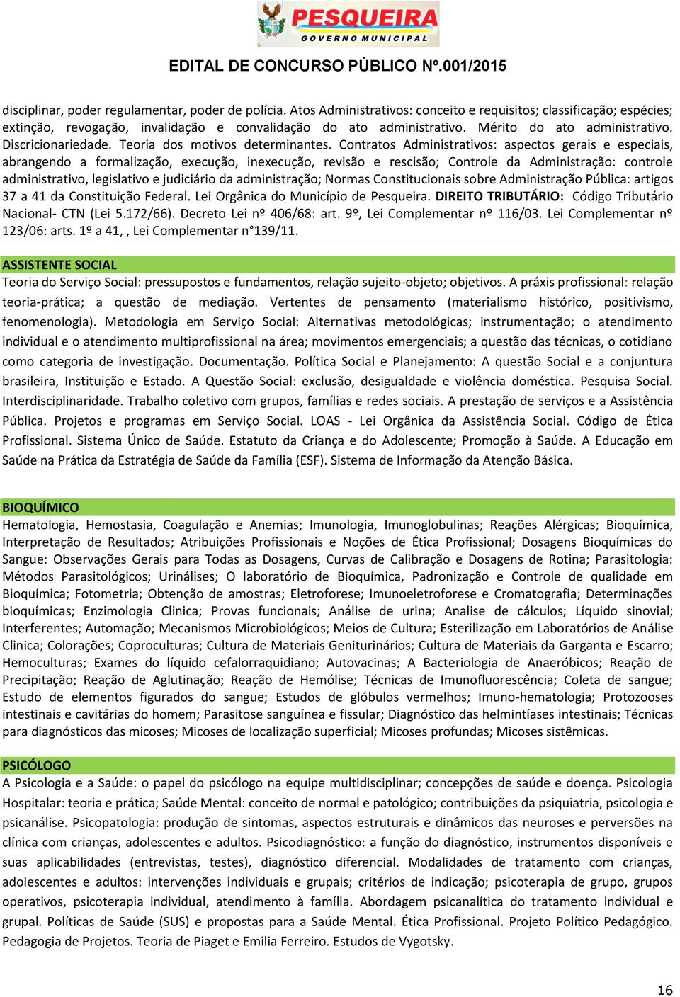 Contratos Administrativos: aspectos gerais e especiais, abrangendo a formalização, execução, inexecução, revisão e rescisão; Controle da Administração: controle administrativo, legislativo e