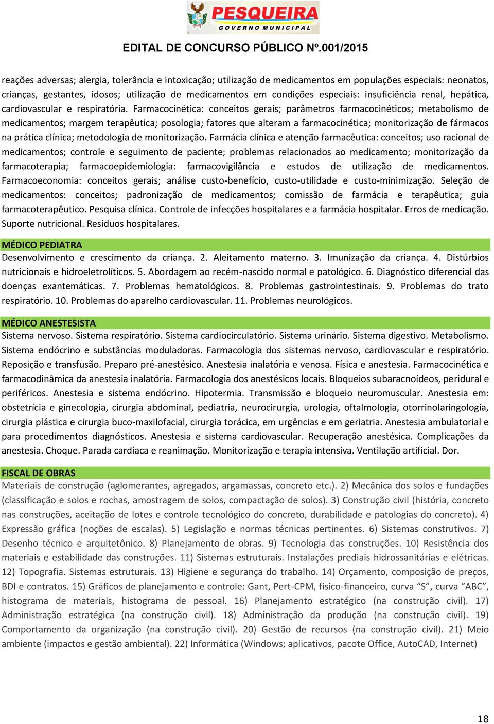 Farmacocinética: conceitos gerais; parâmetros farmacocinéticos; metabolismo de medicamentos; margem terapêutica; posologia; fatores que alteram a farmacocinética; monitorização de fármacos na prática