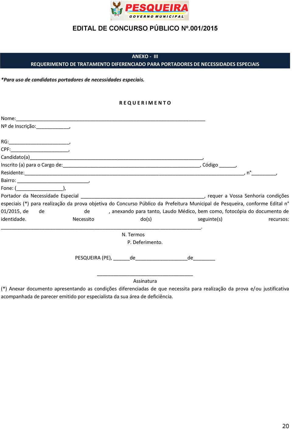 Senhoria condições especiais (*) para realização da prova objetiva do Concurso Público da Prefeitura Municipal de Pesqueira, conforme Edital n /25, de de de, anexando para tanto, Laudo Médico, bem