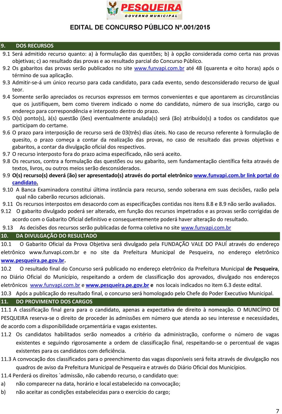 2 Os gabaritos das provas serão publicados no site www.funvapi.com.br até 48 (quarenta e oito horas) após o término de sua aplicação. 9.