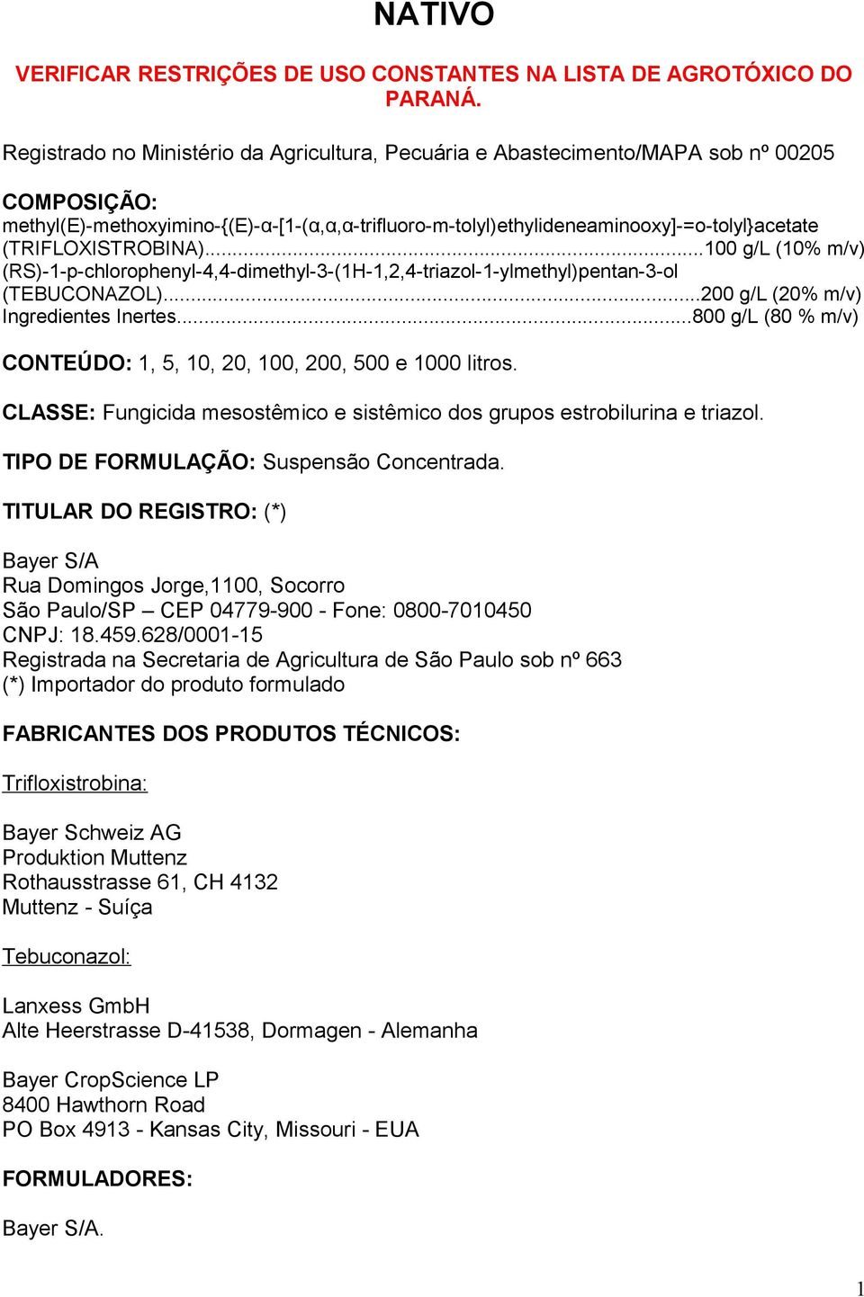 ..100 g/l (10% m/v) (RS)1pchlorophenyl4,4dimethyl3(1H1,2,4triazol1ylmethyl)pentan3ol (TEBUCONAZOL)...200 g/l (20% m/v) Ingredientes Inertes.
