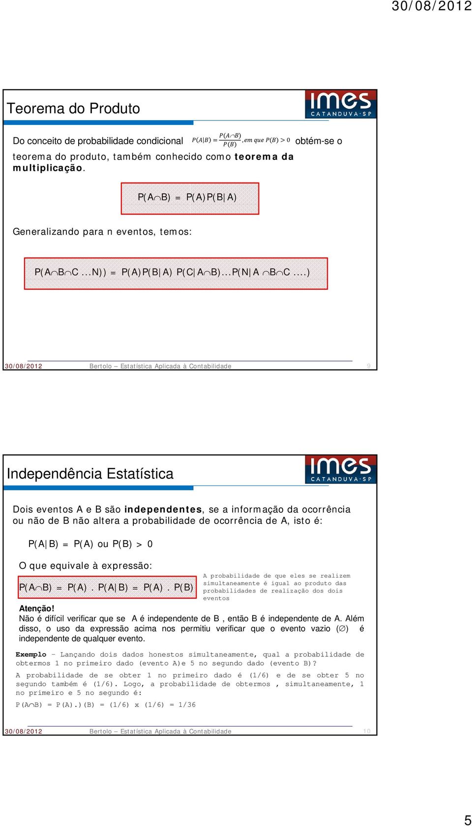 ..) 30/08/2012 Bertolo Estatística Aplicada à Contabilidade 9 Independência Estatística Dois eventos A e B são independentes, se a informação da ocorrência ou não de B não altera a probabilidade de