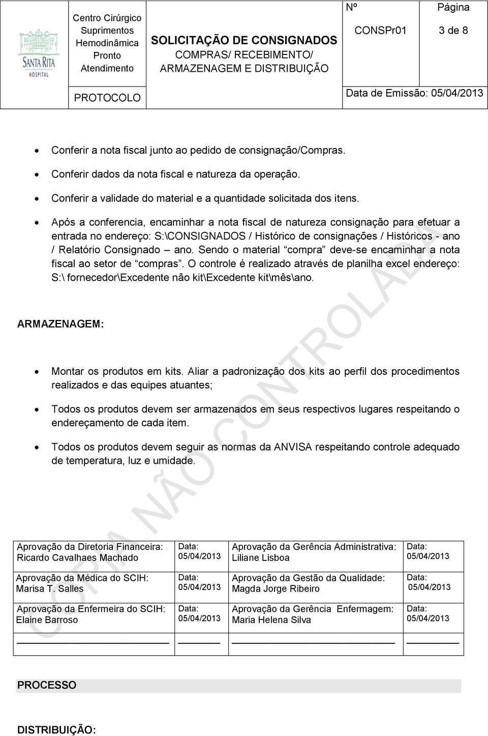 Após a conferencia, encaminhar a nota fiscal de natureza consignação para efetuar a entrada no endereço: S:\CONSIGNADOS / Histórico de consignações / Históricos - ano / Relatório Consignado ano.