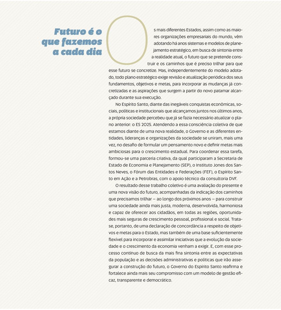 Mas, independentemente do modelo adotado, todo plano estratégico exige revisão e atualização periódica dos seus fundamentos, objetivos e metas, para incorporar as mudanças já concretizadas e as