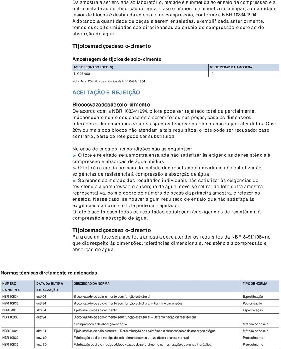 Adotando a quantidade de peças a serem ensaiadas, exemplificada anteriormente, temos que: oito unidades são direcionadas ao ensaio de compressão e sete ao de absorção de água.