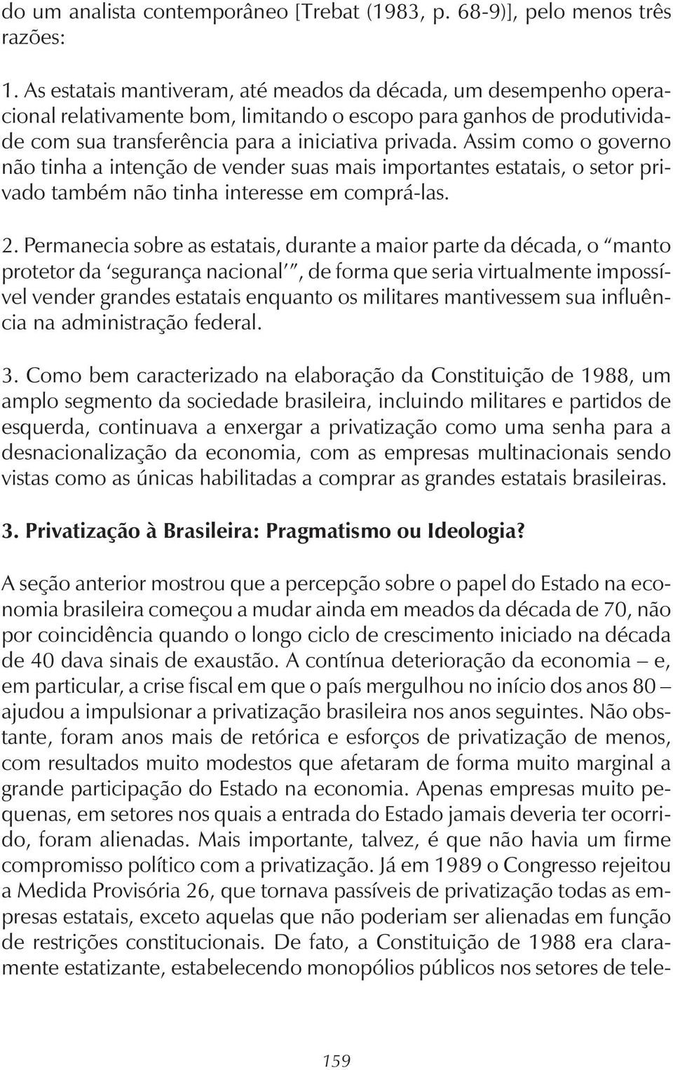 Assim como o governo não tinha a intenção de vender suas mais importantes estatais, o setor privado também não tinha interesse em comprá-las. 2.