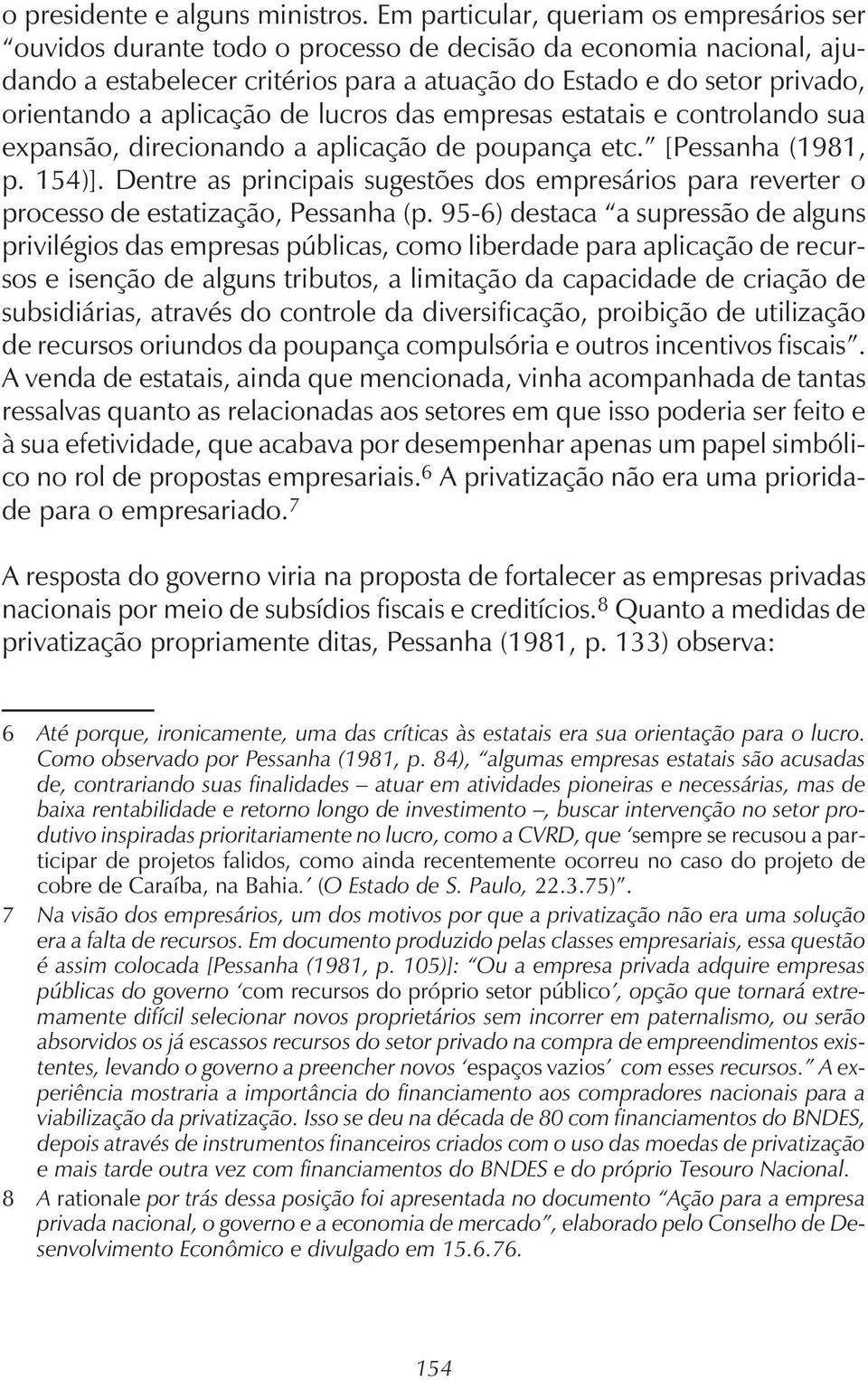 aplicação de lucros das empresas estatais e controlando sua expansão, direcionando a aplicação de poupança etc. [Pessanha (1981, p. 154)].
