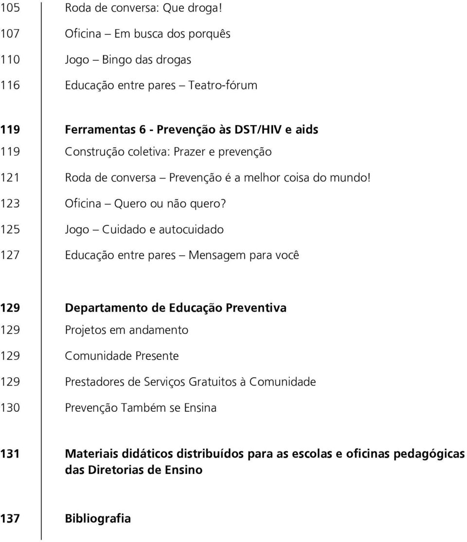 coletiva: Prazer e prevenção 121 Roda de conversa Prevenção é a melhor coisa do mundo! 123 Oficina Quero ou não quero?