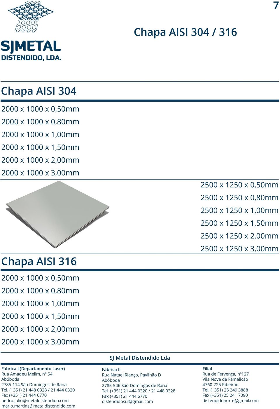 0,80mm 2500 x 1250 x 1,00mm 2500 x 1250 x 1,50mm 2500 x 1250 x 2,00mm 2500 x 1250 x 3,00mm 2000 x 1000 x