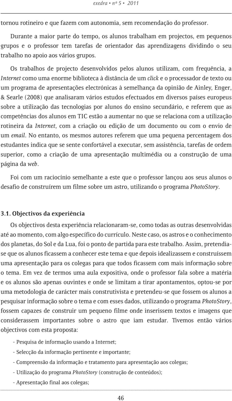 Os trabalhos de projecto desenvolvidos pelos alunos utilizam, com frequência, a Internet como uma enorme biblioteca à distância de um click e o processador de texto ou um programa de apresentações