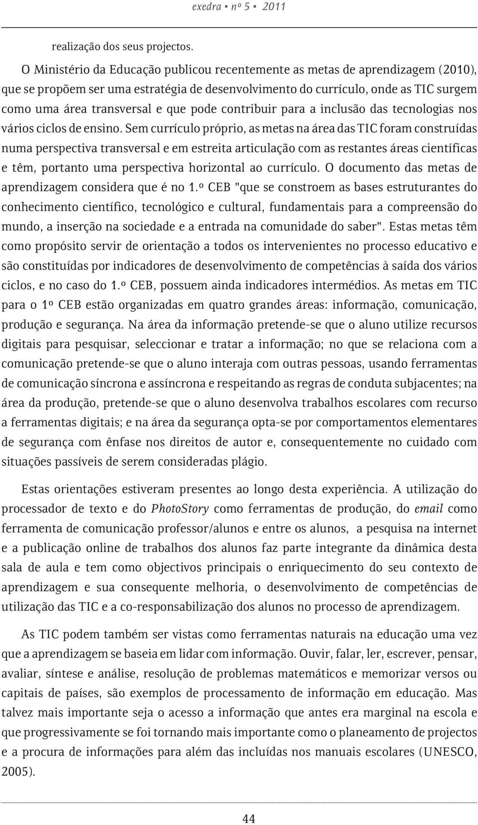 pode contribuir para a inclusão das tecnologias nos vários ciclos de ensino.