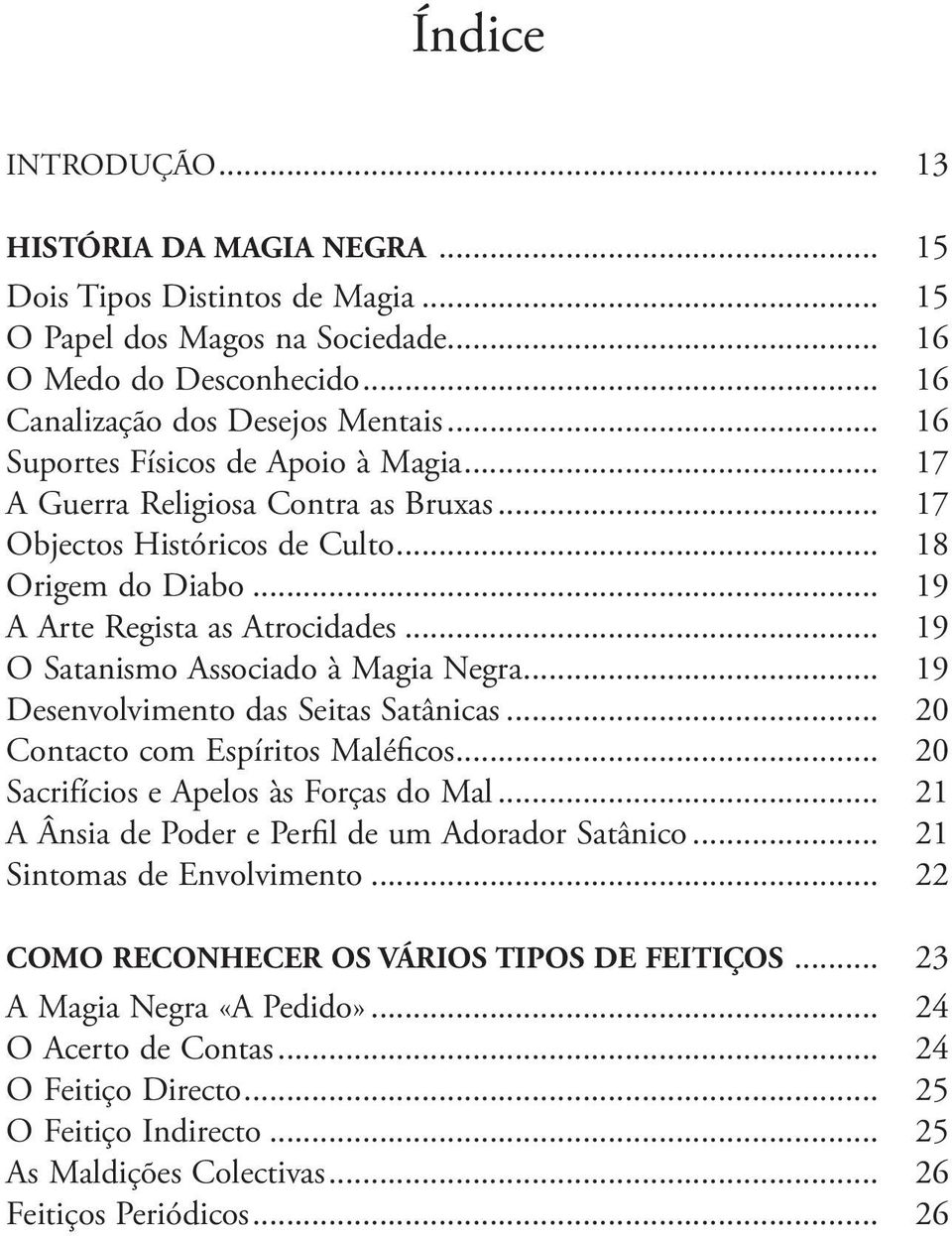 .. 19 O Satanismo Associado à Magia Negra... 19 Desenvolvimento das Seitas Satânicas... 20 Contacto com Espíritos Maléficos... 20 Sacrifícios e Apelos às Forças do Mal.