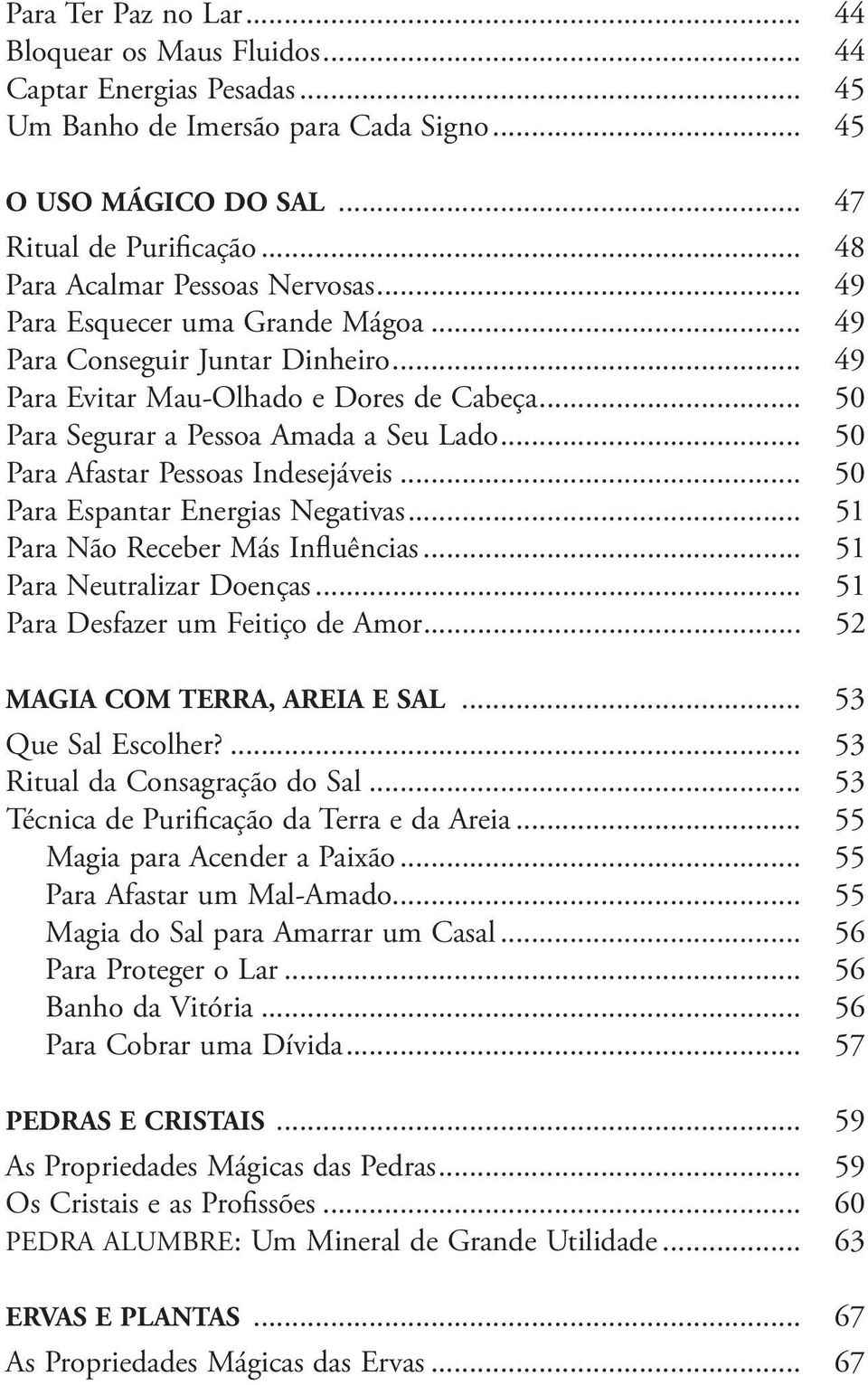 .. 50 Para Afastar Pessoas Indesejáveis... 50 Para Espantar Energias Negativas... 51 Para Não Receber Más Influências... 51 Para Neutralizar Doenças... 51 Para Desfazer um Feitiço de Amor.