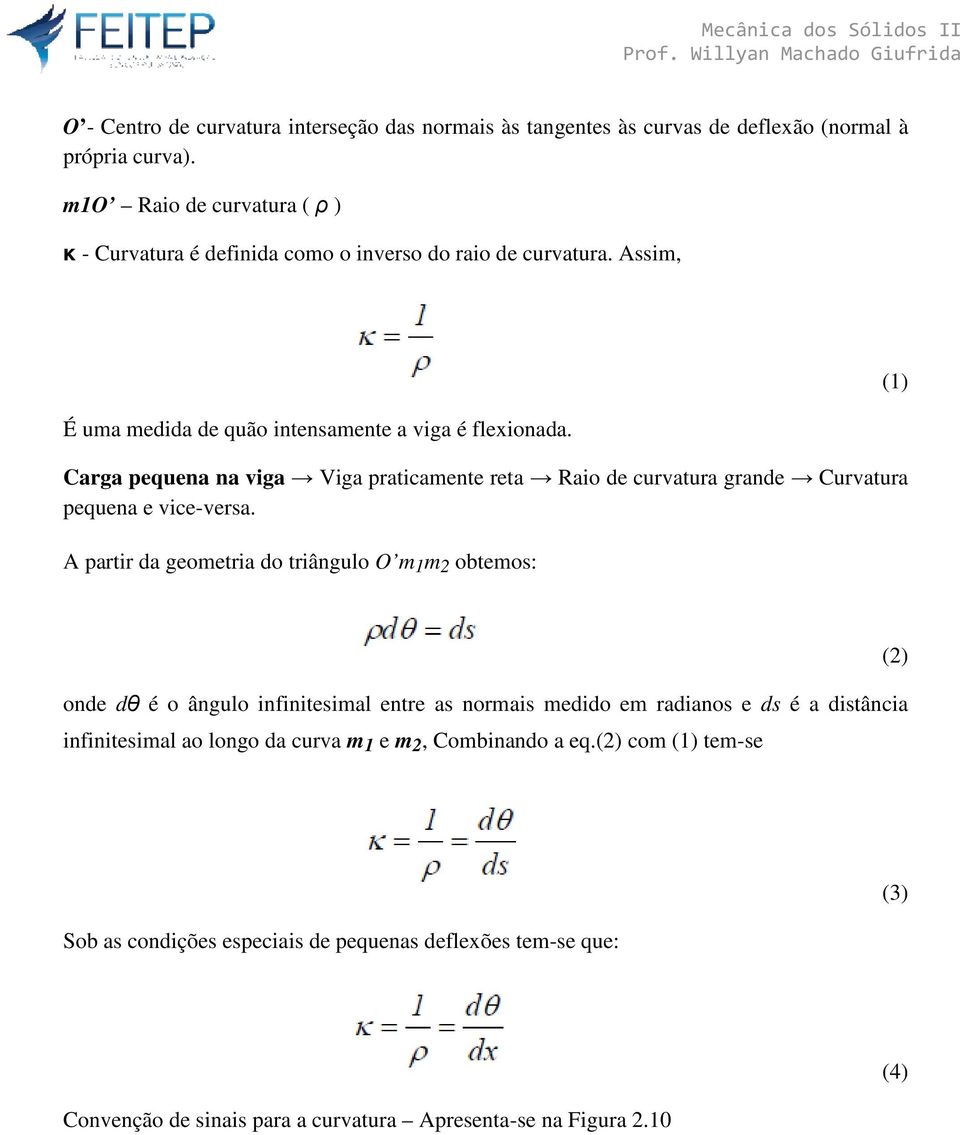 Carga pequena na viga Viga praticamente reta Raio de curvatura grande Curvatura pequena e vice-versa.