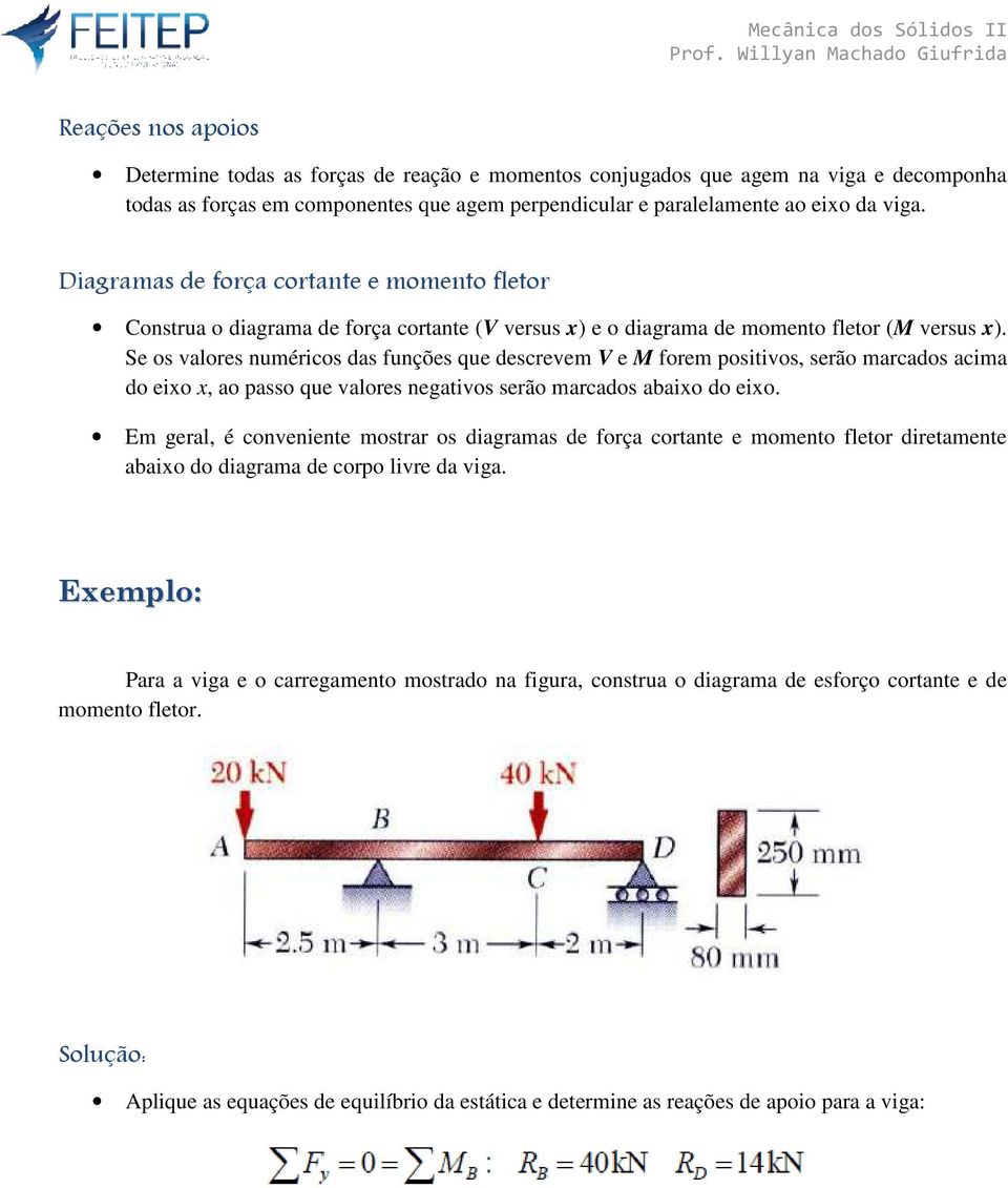 Se os valores numéricos das funções que descrevem V e M forem positivos, serão marcados acima do eixo x, ao passo que valores negativos serão marcados abaixo do eixo.