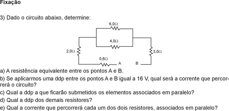 ) Se aplicarmos uma ddp entre os pontos e igual a 16 V, qual será a corrente que percorerá o circuito?