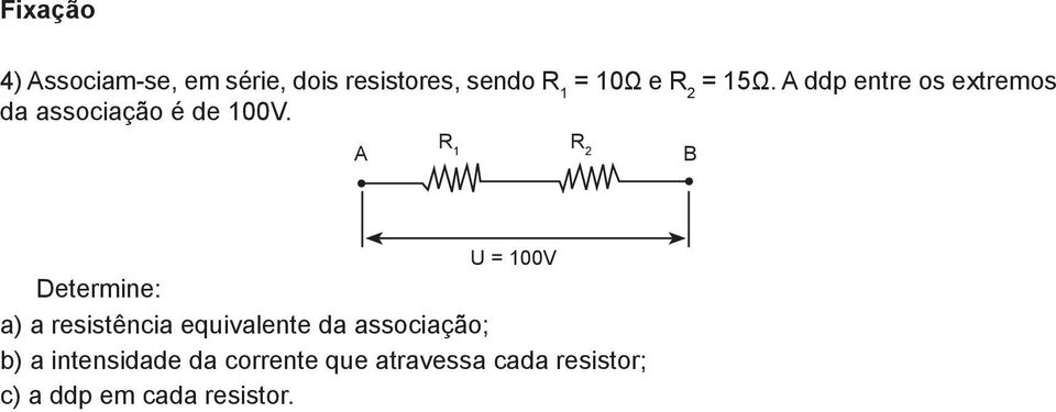 R 1 R 2 U = 100V Determine: a) a resistência equivalente da
