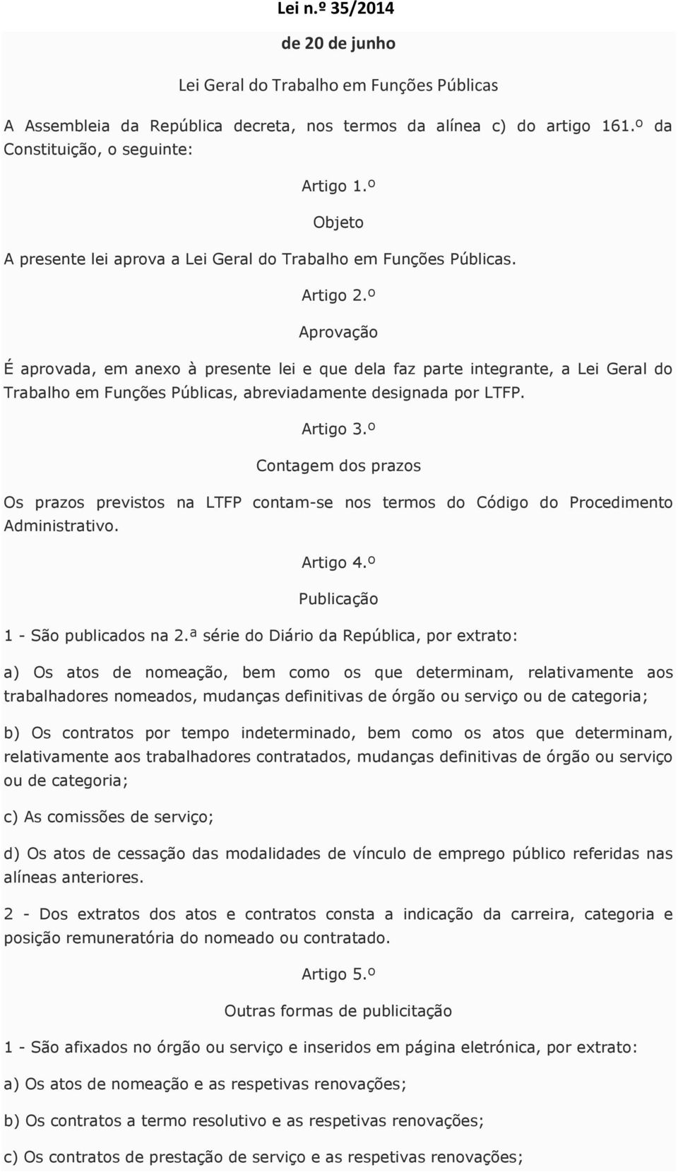 º Aprovação É aprovada, em anexo à presente lei e que dela faz parte integrante, a Lei Geral do Trabalho em Funções Públicas, abreviadamente designada por LTFP. Artigo 3.