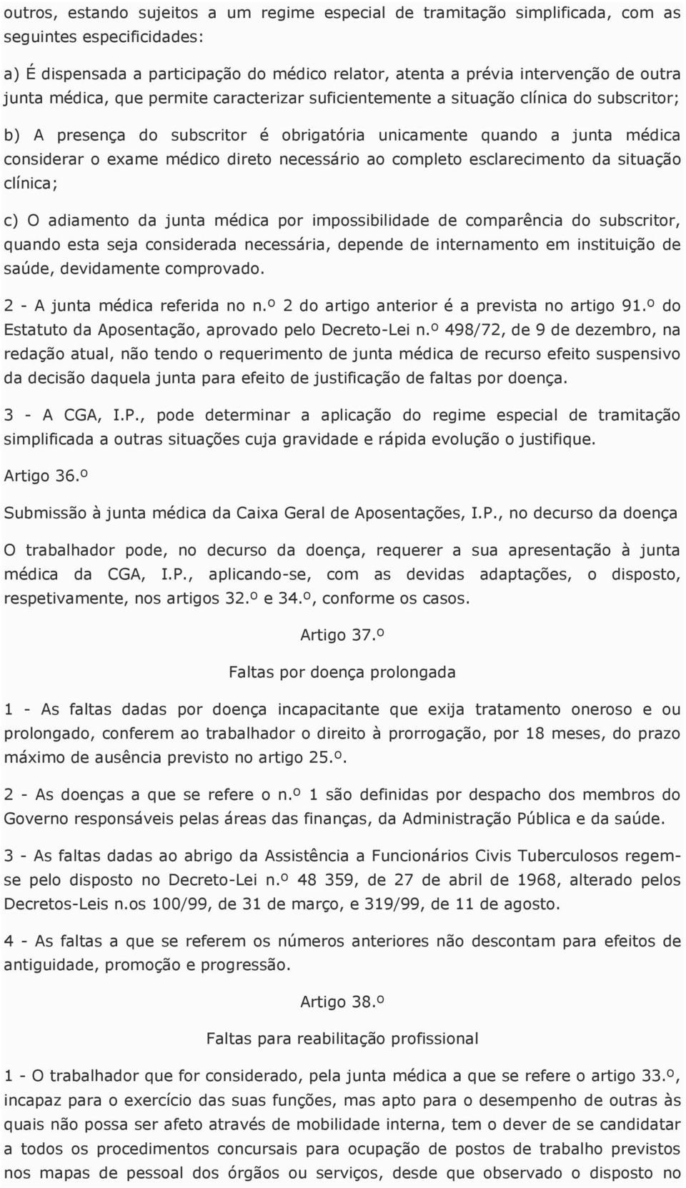 necessário ao completo esclarecimento da situação clínica; c) O adiamento da junta médica por impossibilidade de comparência do subscritor, quando esta seja considerada necessária, depende de