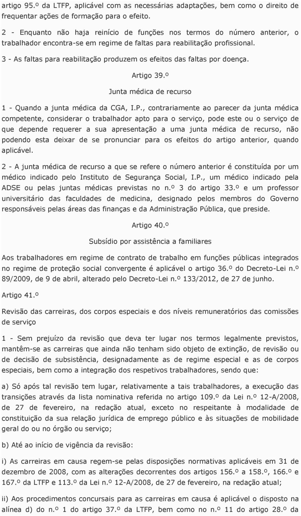 3 - As faltas para reabilitação produzem os efeitos das faltas por doença. Artigo 39.º Junta médica de recurso 1 - Quando a junta médica da CGA, I.P.