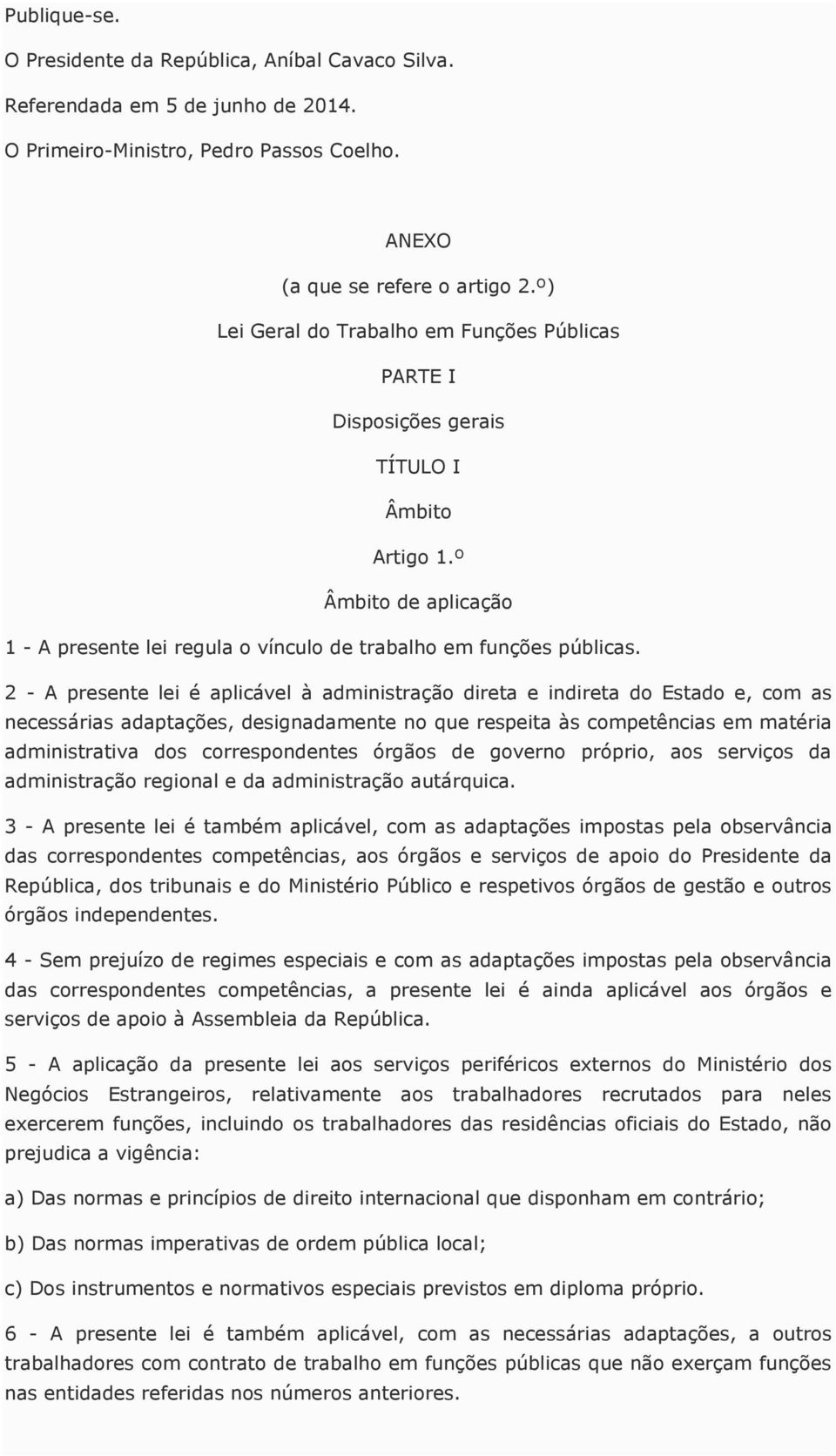 2 - A presente lei é aplicável à administração direta e indireta do Estado e, com as necessárias adaptações, designadamente no que respeita às competências em matéria administrativa dos